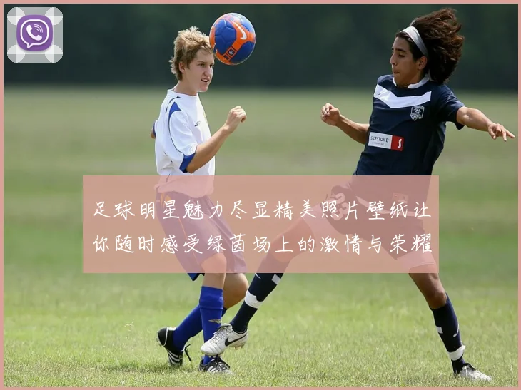 足球明星魅力尽显精美照片壁纸让你随时感受绿茵场上的激情与荣耀