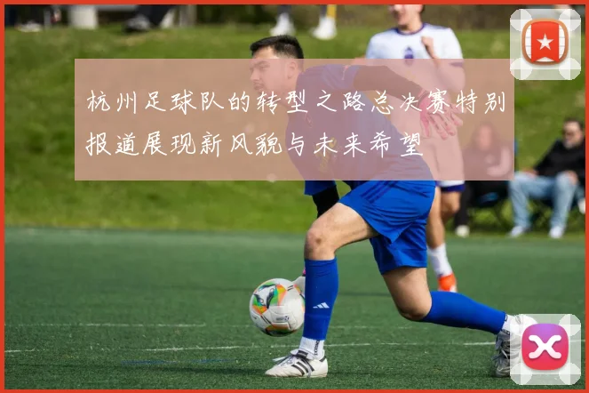 杭州足球队的转型之路总决赛特别报道展现新风貌与未来希望